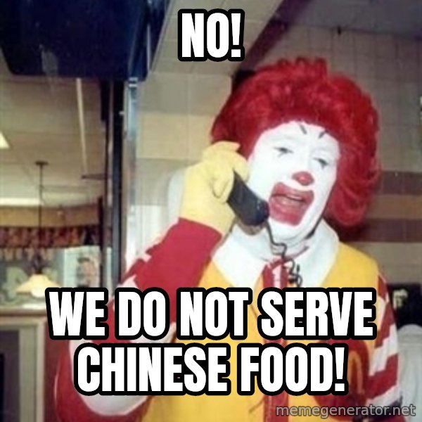 Ronald Mcdonald Call meme: NO! / We do not serve chinese food!