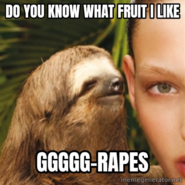 The Rape Sloth meme: do you know what fruit i like / ggggg-rapes