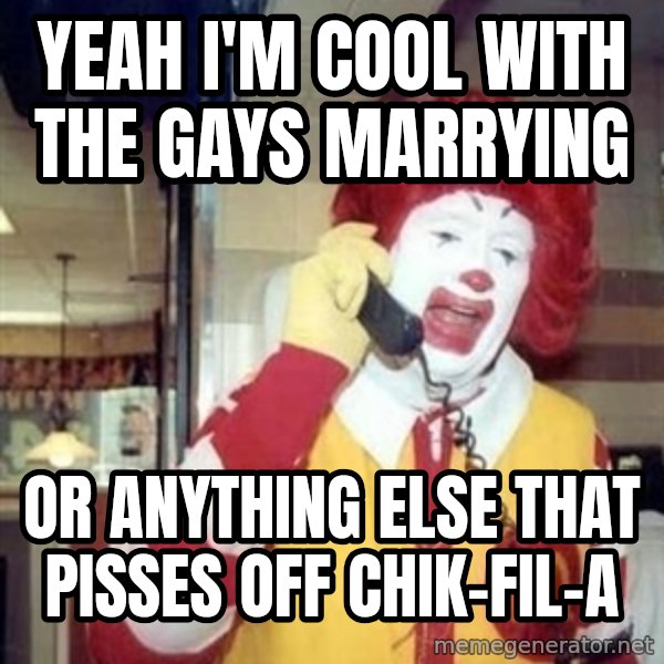 Ronald Mcdonald Call meme: yeah i'm cool with the gays marrying / or anything else that pisses off chik-fil-a