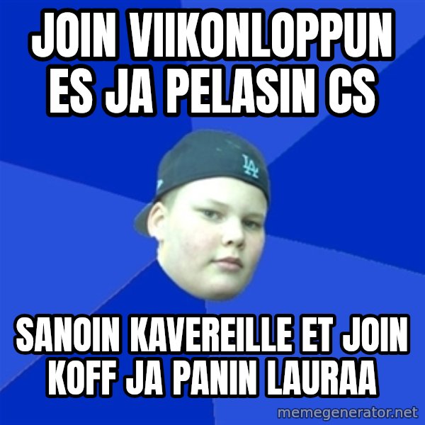 Jonnen Neuvo meme: join viikonloppun es ja pelasin cs / sanoin kavereille et join koff ja panin lauraa
