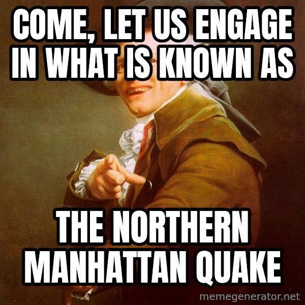Joseph Ducreux meme: Come, let us engage in what is known as / the northern manhattan quake