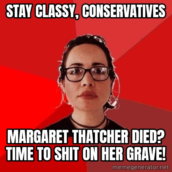 Liberal Douche Garofalo meme: stay classy, conservatives / margaret thatcher died? time to shit on her grave!