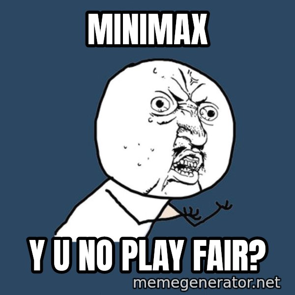 Y U No meme: MINIMAX / Y U NO PLAY FAIR?