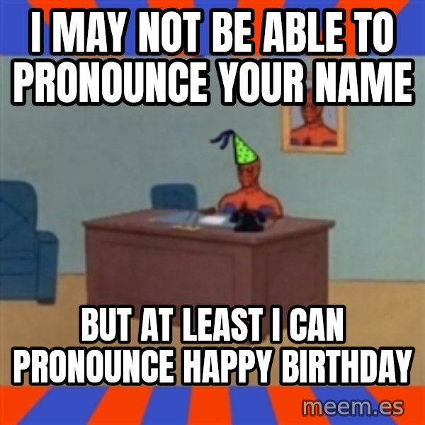 Spiderman Birthday meme: I May not be able to pronounce your name / but at least i can pronounce happy birthday