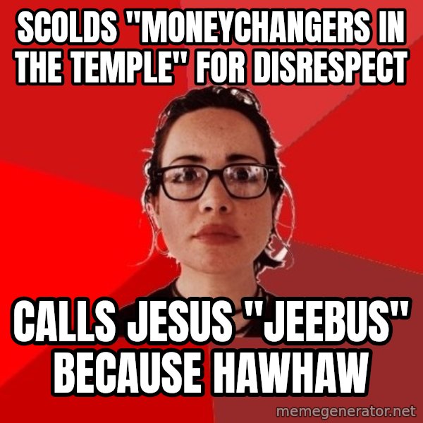 Liberal Douche Garofalo meme: scolds "moneychangers in the temple" for disrespect / calls jesus "jeebus" because hawhaw