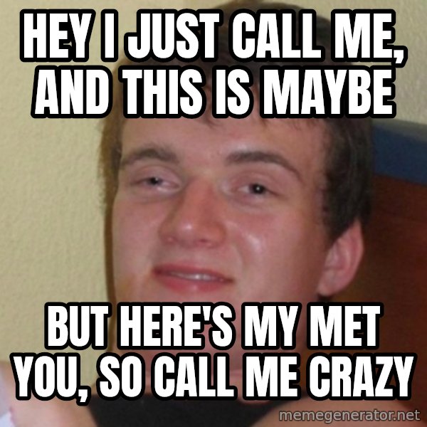 Really Stoned Guy meme: hey i just call me, and this is maybe / but here's my met you, so call me crazy