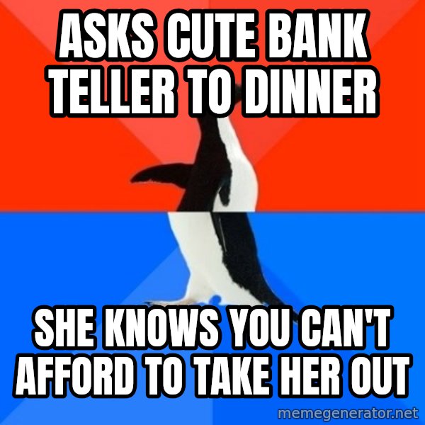 Socially Awesome Awkward Penguin meme: asks cute bank teller to dinner / she knows you can't afford to take her out