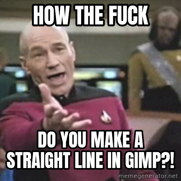 Captain Picard meme: HOW THE FUCK / DO YOU MAKE A STRAIGHT LINE IN GIMP?!