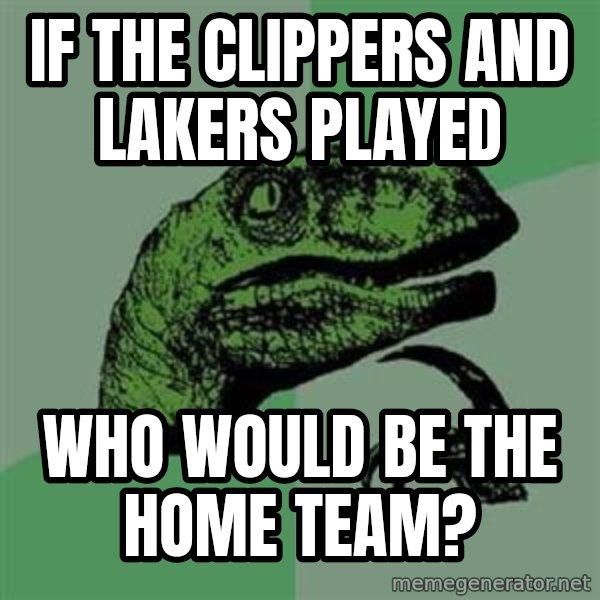 Philosoraptor meme: if the Clippers and lakers played / Who would be the home team?