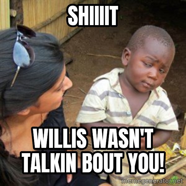 Skeptical 3rd World Kid meme: Shiiiit / Willis wasn't talkin Bout You!