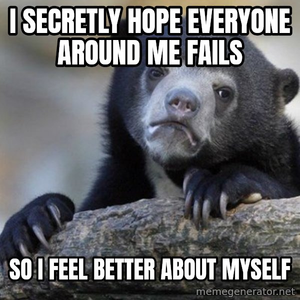 Confession Bear meme: I secretly hope everyone around me fails / So i feel better about myself