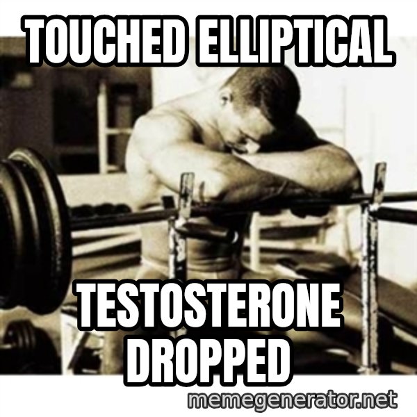 Sad Bodybuilder meme: Touched elliptical / testosterone dropped