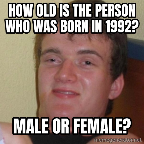 Stoner Stanley meme: how old is the person who was born in 1992? / male or female?