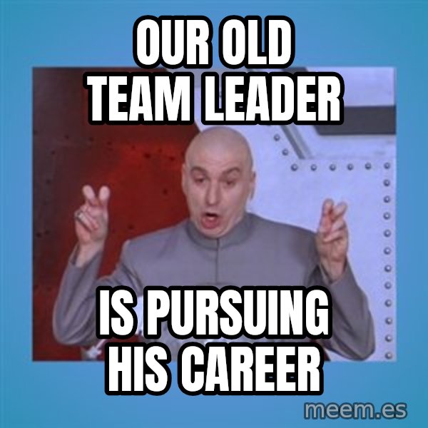 dr. evil laser meme: Our old team leader / Is pursuing his career