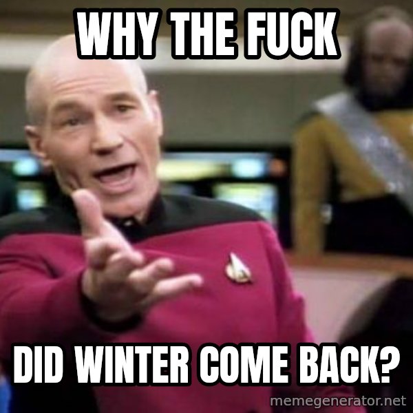 Picard Wtf meme: Why the fuck / did winter come back?