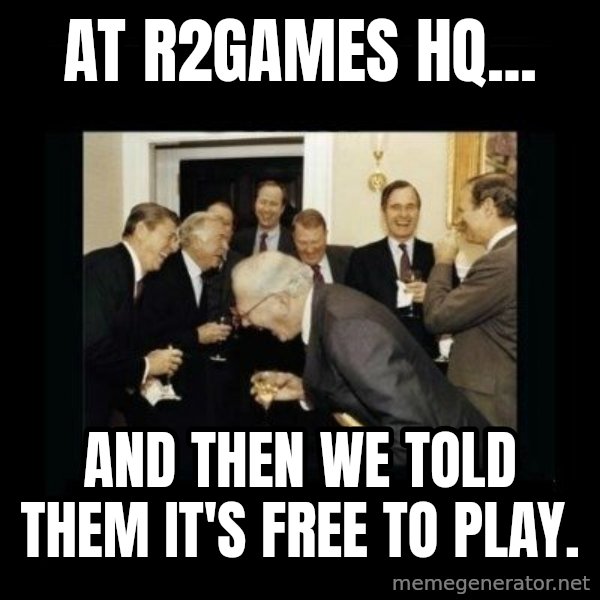 Rich Men Laughing meme: At r2games hq... / and then we told them it's free to play.