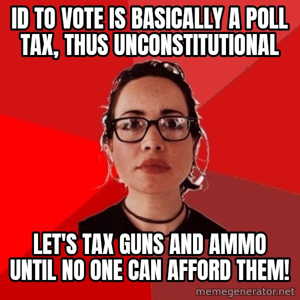 Liberal Douche Garofalo meme: id to vote is basically a poll tax, thus unconstitutional / let's tax guns and ammo until no one can afford them!