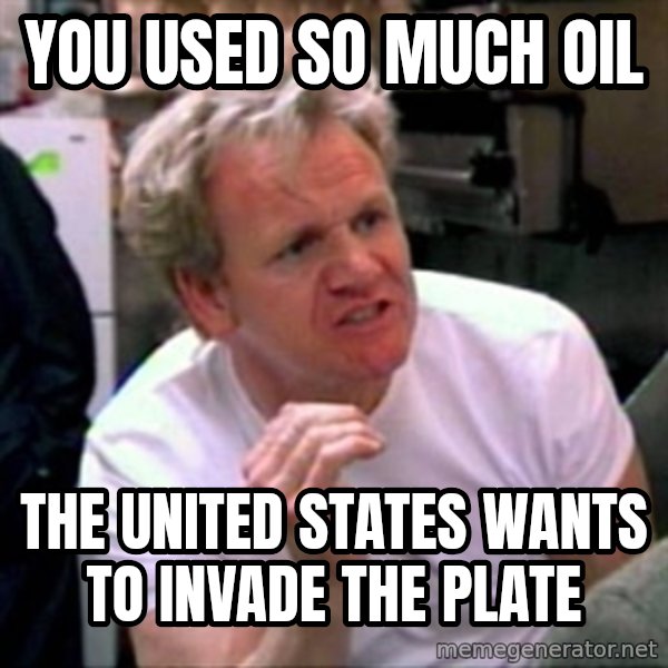 Gordon Ramsay meme: you used so much oil / the united states wants to invade the plate