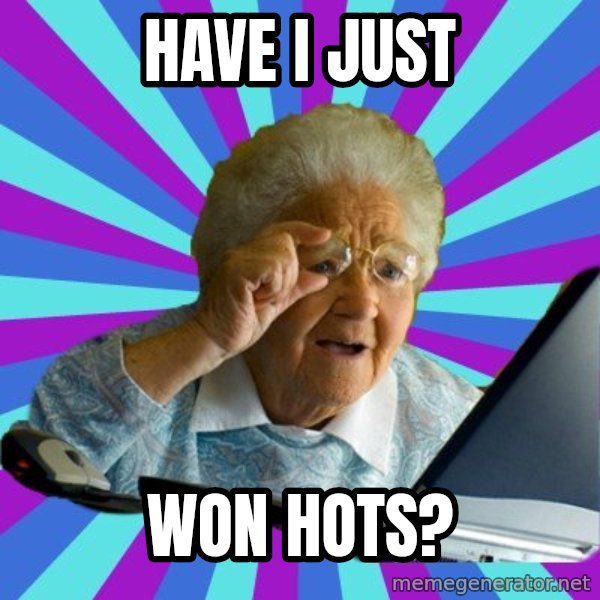 old lady meme: HAve I JuST / WON HOTS?