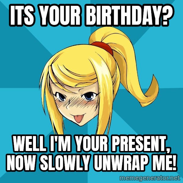 Horney Samus meme: ItS your birthday? / Well I'm your present, now slowly uNwrap me!