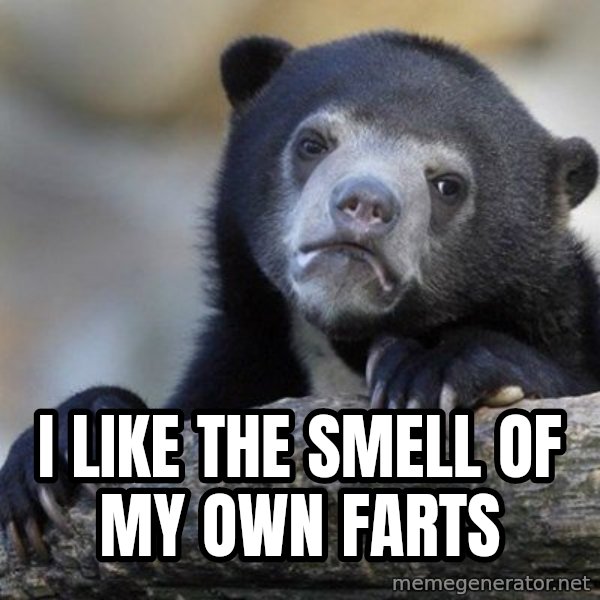 Confession Bear meme: I like the smell of my own farts