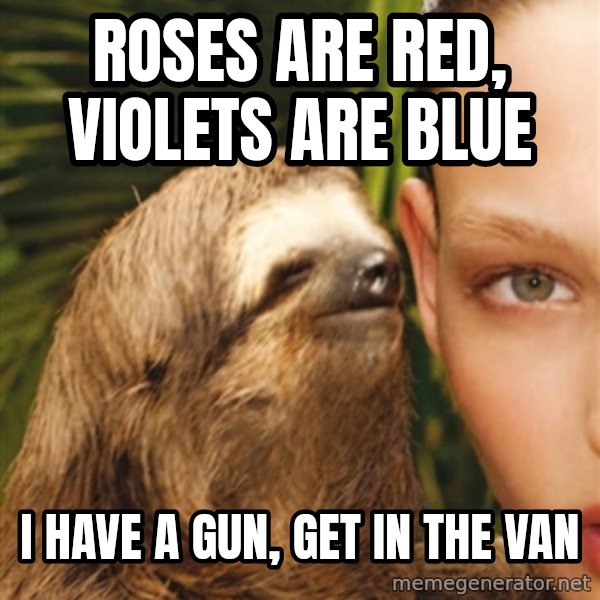 The Rape Sloth meme: Roses are red, Violets are blue / i have a gun, get in the van