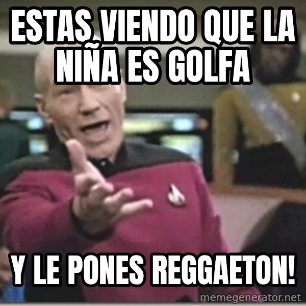 star trek wtf meme: estas viendo que la niña es golfa / y le pones reggaeton!