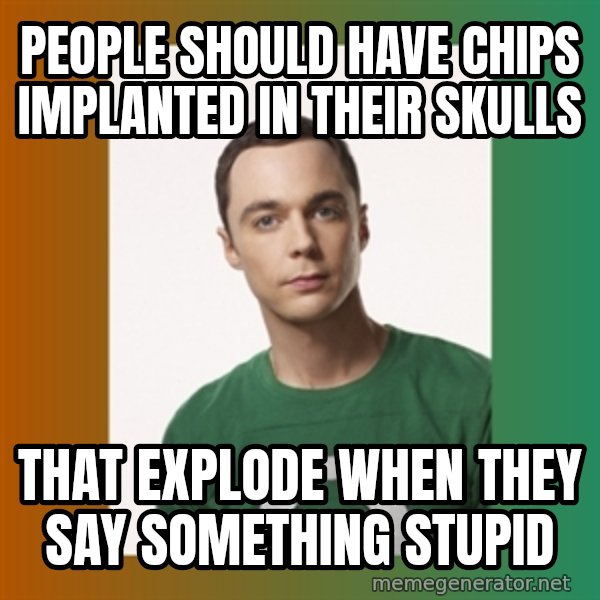 sheldon cooper  meme: people should have chips implanted in their skulls / that explode when they say something stupid