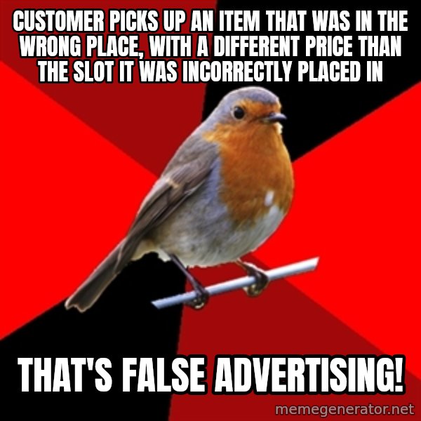 Retail Robin meme: customer picks up an item that was in the wrong place, with a different price than the slot it was incorrectly placed in / THAT'S FALSE ADVERTISING!