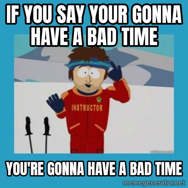 SouthPark Bad Time meme meme: If you say your gonna have a bad time / you're gonna have a bad time