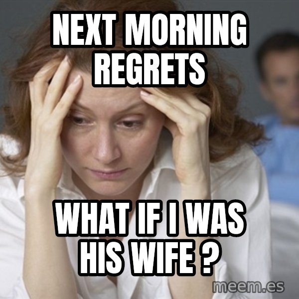 Single Mom meme: next morning regrets / what if I was his wife ?