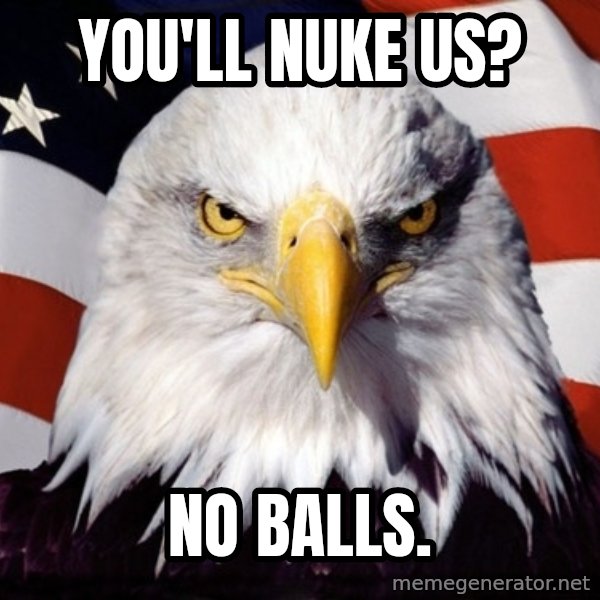 American Pride Eagle meme: you'll nuke us? / no balls.