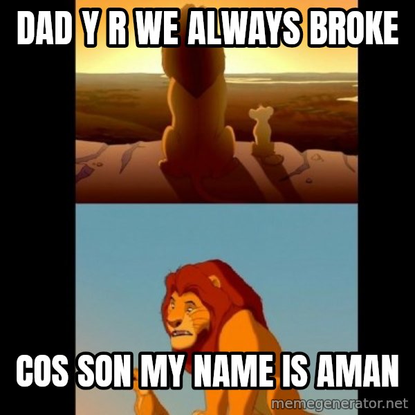 Lion King Shadowy Place meme: dad y r we always broke / cos son my name is aman