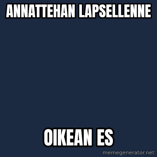 Jonnen Neuvo meme: Annattehan       lapsellenne / oikean    ES