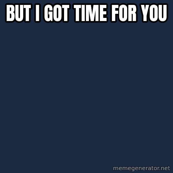 Jonnen Neuvo meme: BUt I got time for you