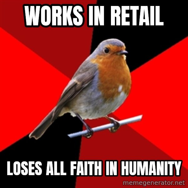 Retail Robin meme: Works in retail / Loses all faith in humanity