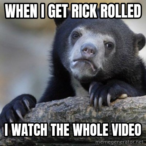 Confession Bear meme: when i get rick rolled / i watch the whole video