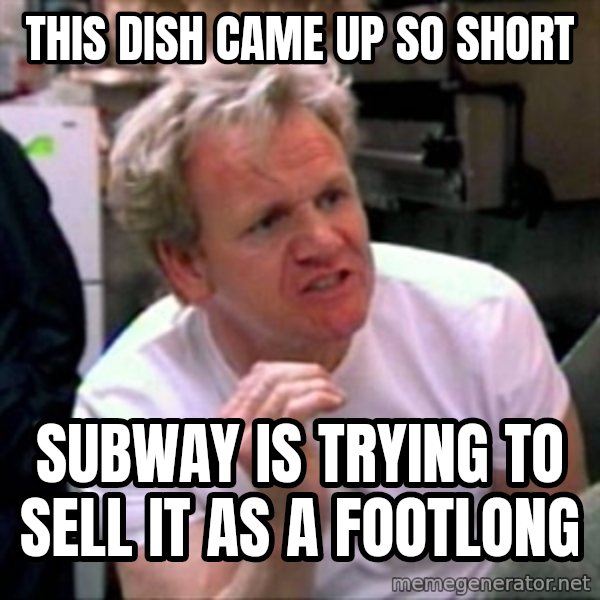 Gordon Ramsay meme: This dish came up so short / subway is trying to sell it as a footlong