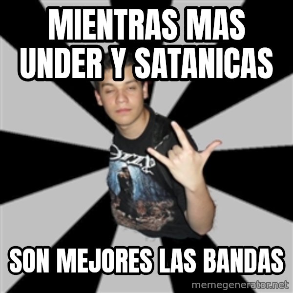 Metal Boy From Hell meme: mientras mas under y satanicas / son mejores las bandas