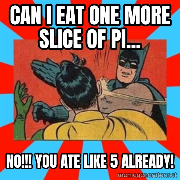 Batman Bitchslap meme: Can I eat one more slice of pi... / no!!! you ate like 5 already!