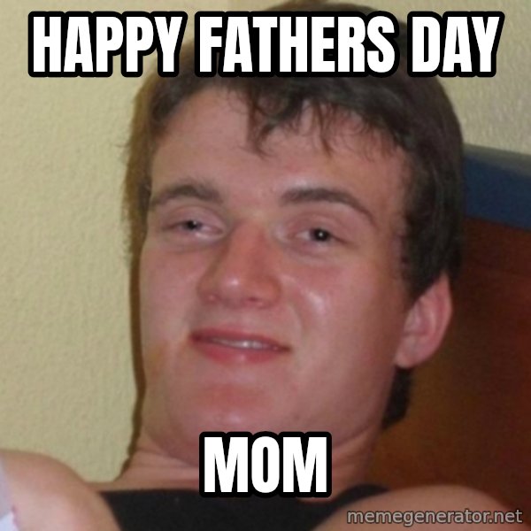 Really Stoned Guy meme: happy fathers day / mom