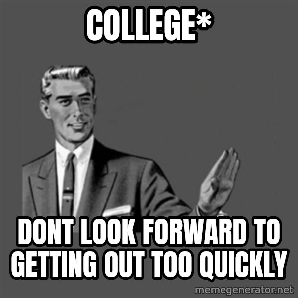 Grammar Guy meme: College* / Dont look forward to getting out too quickly