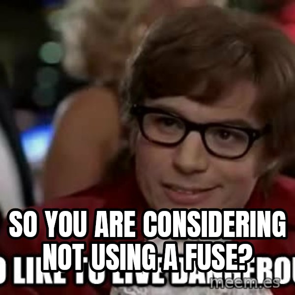I too like to live dangerously meme: So you are considering not using a fuse?