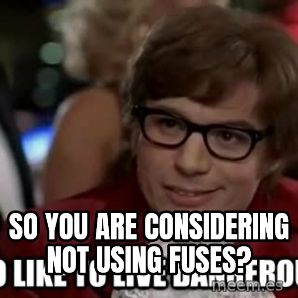 I too like to live dangerously meme: So you are considering Not using fuses?