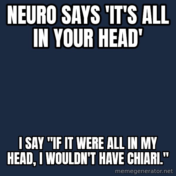 Chronic Illness Cat meme: Neuro says 'It's All in Your Head' / I say "If it were all in my head, I wouldn't have Chiari."