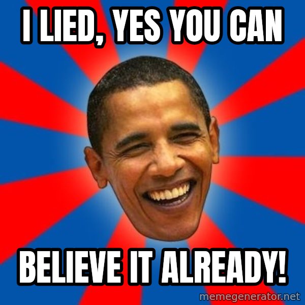 Obama meme: I Lied, YES YOU CAN / Believe it already!