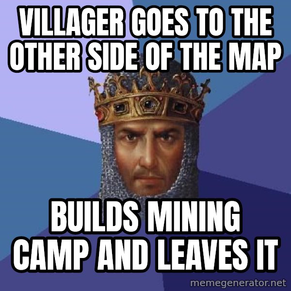 Age Of Empires meme: Villager goes to the other side of the map / builds mining camp and leaves it