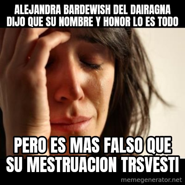 crying girl sad meme: ALEJANDRA BARDEWISH DEL DAIRAGNA dijo que su nombre y honor lo es todo / pero es mas falso que su mestruacion trsvesti