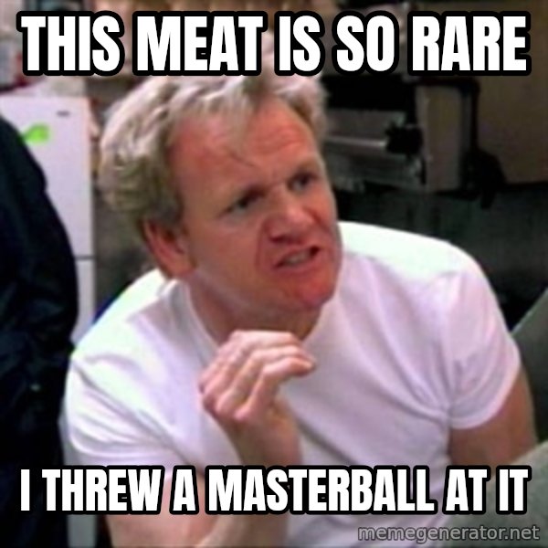 Gordon Ramsay meme: This meat is so rare / I threw a masterball at it