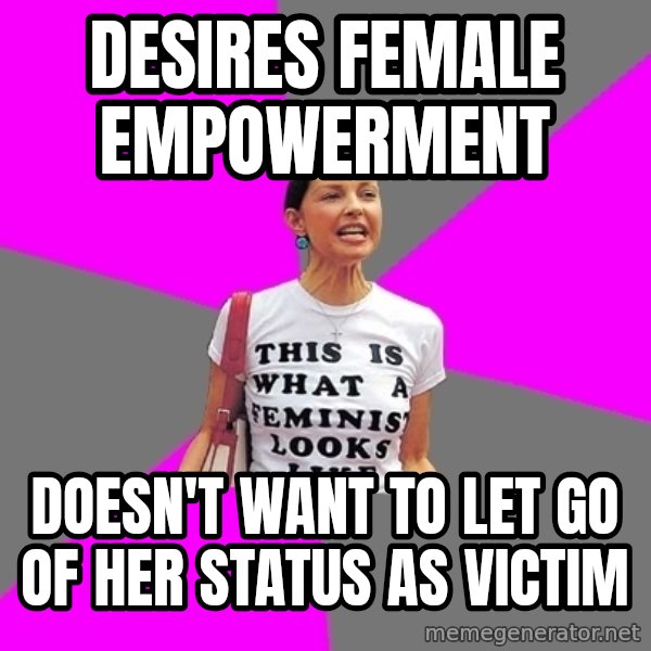Feminist Cunt meme: Desires female empowerment / doesn't want to let go of her status as victim